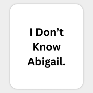 I Don’t Know Abigail Sticker